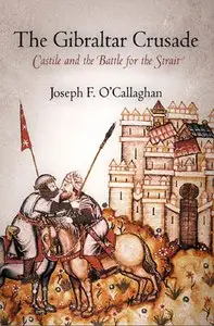 The Gibraltar Crusade: Castile and the Battle for the Strait (The Middle Ages Series) by Joseph F. O'Callaghan