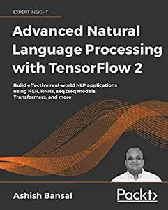 Advanced Natural Language Processing with TensorFlow 2: Build effective real-world NLP applications using NER, RNNs (repost)
