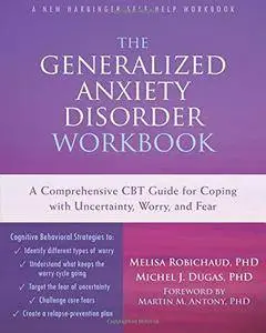 The Generalized Anxiety Disorder Workbook: A Comprehensive CBT Guide for Coping with Uncertainty, Worry, and Fear (repost)