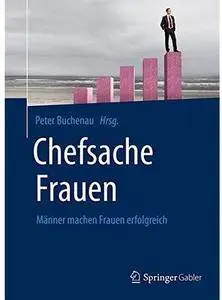 Chefsache Frauen: Männer machen Frauen erfolgreich