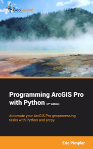 Programming ArcGIS Pro with Python, 2nd Edition