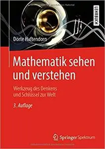 Mathematik sehen und verstehen: Werkzeug des Denkens und Schlüssel zur Welt