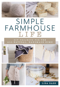 Simple Farmhouse Life : DIY Projects for the All-Natural, Handmade Home