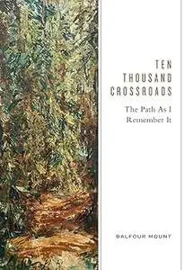 Ten Thousand Crossroads: The Path as I Remember It