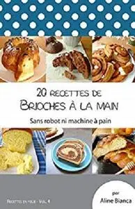 20 recettes de brioches à la main: Sans robot ni machine à pain (Recettes en folie t. 4)