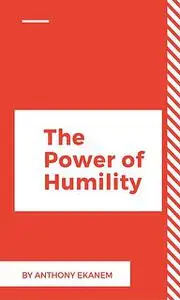 «The Power of Humility» by Anthony Ekanem