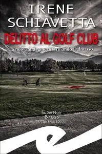 Irene Schiavetta - Delitto al golf club. La nuova indagine di Armando Dalmasso