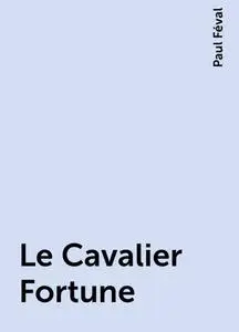 «Le Cavalier Fortune» by Paul Féval