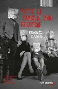 Douglas Coupland - Tutte le famiglie sono psicotiche