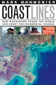 Coast Lines: How Mapmakers Frame the World and Chart Environmental Change