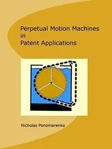 Perpetual Motion Machines in Patent Applications [Kindle Edition]