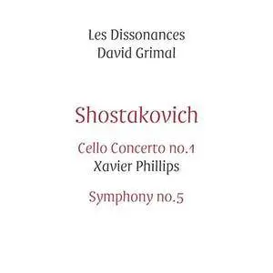 Xavier Phillips, Les Dissonances & David Grimal - Shostakovich: Cello Concerto No. 1 & Symphony No. 5 (2016)