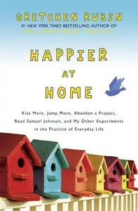 Happier at Home: Kiss More, Jump More, Abandon a Project and My Other Experiments in the Practice of Everyday Life (Repost)