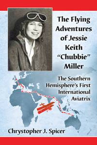 The Flying Adventures of Jessie Keith “Chubbie” Miller : The Southern Hemisphere’s First International Aviatrix