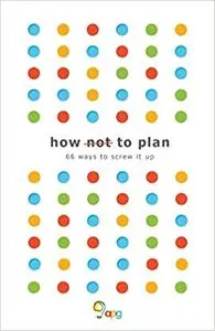 How not to Plan: 66 ways to screw it up