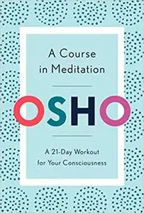 A Course in Meditation: A 21-Day Workout for Your Consciousness