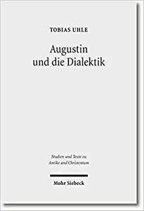 Augustin Und Die Dialektik: Eine Untersuchung Der Argumentationsstruktur in Den Cassiciacum-Dialogen