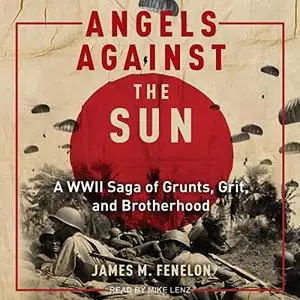 Angels Against the Sun: A WWIl Saga of Grunts, Grit, and Brotherhood [Audiobook]