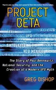 «Project Beta: The Story of Paul Bennewitz, National Security, and the Creation of a Modern UFO Myth» by Greg Bishop