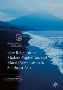 New Religiosities, Modern Capitalism, and Moral Complexities in Southeast Asia (Religion and Society in Asia Pacific)