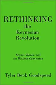Rethinking the Keynesian Revolution: Keynes, Hayek, and the Wicksell Connection
