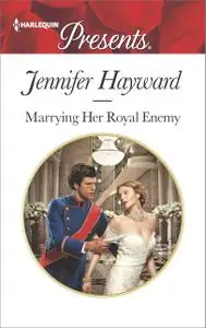 «Marrying Her Royal Enemy» by Jennifer Hayward