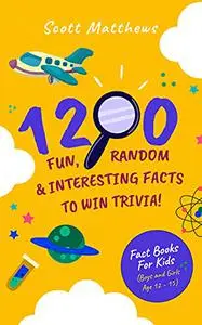 1200 Fun, Random & Interesting Facts To Win Trivia! - Fact Books For Kids