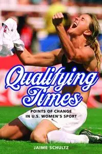Qualifying Times: Points of Change in U.S. Women's Sport (Sport and Society)