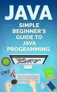 Java: Simple Beginner’s Guide to Java Programming (Tips and Tricks, Strategies, JavaScript Programming)