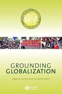 Grounding Globalization: Labour in the Age of Insecurity