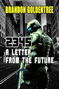 «2345: A Letter from the Future» by Brandon Goldentree
