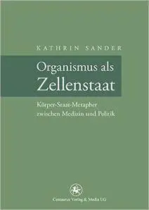 Organismus als Zellenstaat: Rudolf Virchows Körper-Staat-Metapher zwischen Medizin und Politik