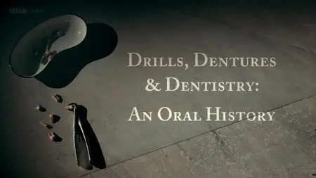 BBC - Drills, Dentures and Dentistry: An Oral History (2015)