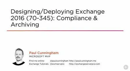 Designing/Deploying Exchange 2016 (70-345): Compliance & Archiving (2016)
