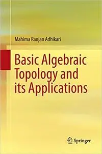 Basic Algebraic Topology and its Applications (Repost)