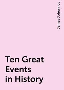 «Ten Great Events in History» by James Johonnot