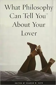 What Philosophy Can Tell You About Your Lover