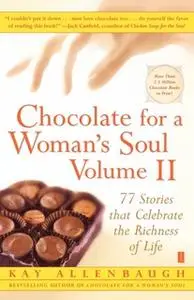 «Chocolate for a Woman's Soul Volume II: 77 Stories that Celebrate the Richness of Life» by Kay Allenbaugh