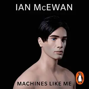 Machines Like Me by Ian McEwan [Audiobook]