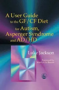 Luke Jackson - A User Guide to the Gf/Cf Diet: For Autism, Asperger Syndrome and ADHD
