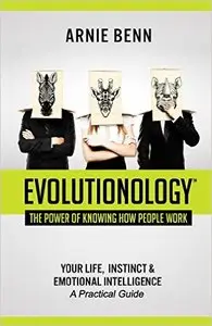 Evolutionology: The Power Of Knowing How People Work: Your Life, Instinct, & Emotional Intelligence