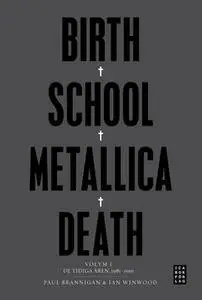 «Birth, school, Metallica, death. Vol. 1, De tidiga åren, 1981-1991» by Ian Winwood,Paul Brannigan