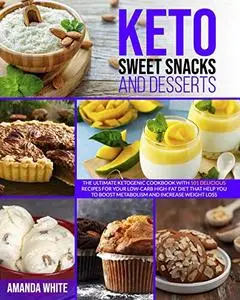 Keto Sweet Snacks and Desserts: The Ultimate Ketogenic Cookbook