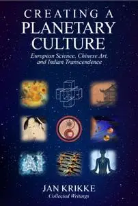 Creating a Planetary Culture: European Science, Chinese Art, and Indian Transcendence