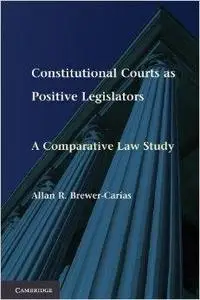 Constitutional Courts as Positive Legislators: A Comparative Law Study