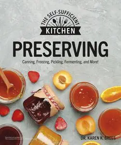 Preserving: Can it. Freeze it. Pickle it. Preserve it. (The Self-sufficient Kitchen)