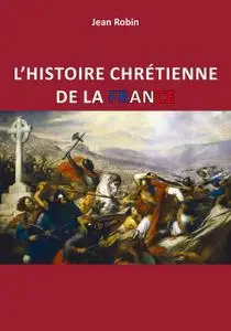 Jean Robin, "L'histoire chrétienne de la France"