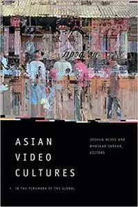 Asian Video Cultures: In the Penumbra of the Global