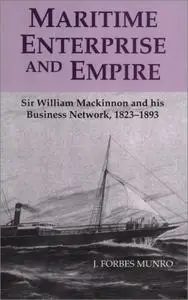 Maritime Enterprise and Empire: Sir William Mackinnon and His Business Network, 1823-1893