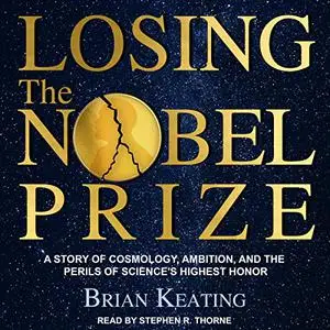 Losing the Nobel Prize: A Story of Cosmology, Ambition, and the Perils of Science's Highest Honor [Audiobook] (Repost)